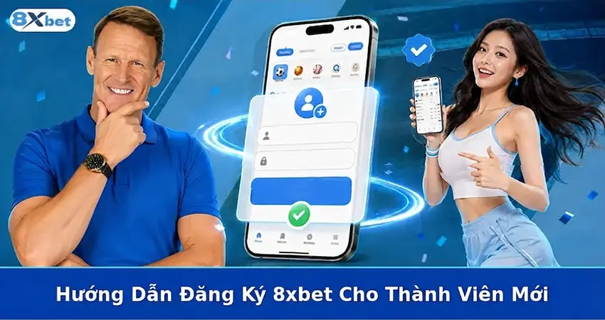 Hướng Dẫn Đăng Ký 8xbet Cho Thành Viên Mới