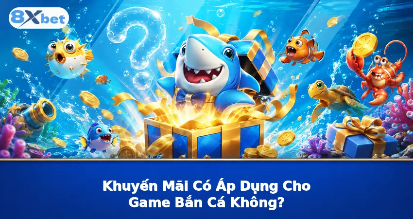 Khuyến Mãi Có Áp Dụng Cho Game Bắn Cá Không?