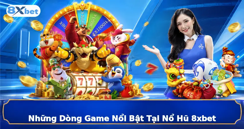 Những Dòng Game Nổi Bật Tại Nổ Hũ 8xbet