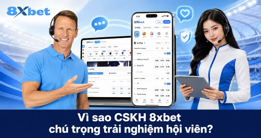 Vì sao CSKH 8xbet chú trọng trải nghiệm hội viên?